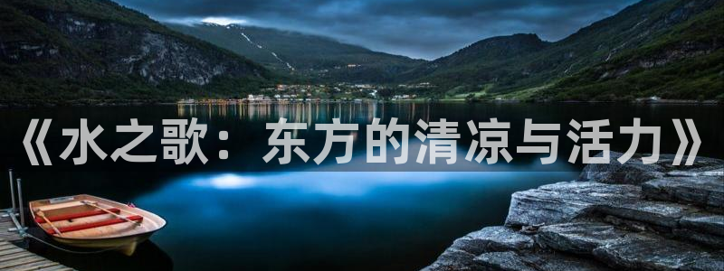 杏鑫平台开户怎么开：《水之歌：东方的清凉与活力》