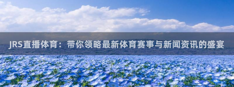 nba黑白直播免费观看直播：JRS直播体育：带你领略最新体育赛事与新闻资讯的盛宴